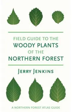Field Guide to the Woody Plants of the Northern Forest - Jerry Jenkins