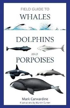 Field Guide to Whales, Dolphins and Porpoises - Mark Carwardine