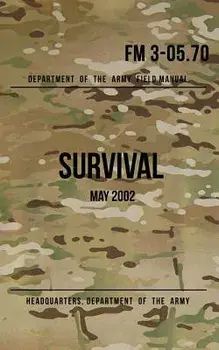 Field Manual 3-05.70 Survival: May 2002, Paperback/Headquarters Department of The Army