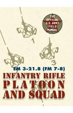 Field Manual FM 3-21.8 (FM 7-8) The Infantry Rifle Platoon and Squad March 2007 - United States Government Us Army