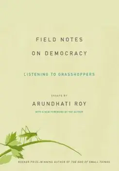 Field Notes on Democracy: Listening to Grasshoppers, Paperback/Arundhati Roy