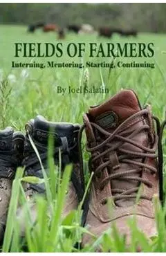 Fields of Farmers: Interning, Mentoring, Partnering, Germinating - Joel Salatin