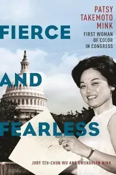 Fierce and Fearless. Patsy Takemoto Mink, First Woman of Color in Congress, Hardback/Gwendolyn Mink