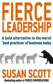 Fierce Leadership. A bold alternative to the worst 'best practices' of business today, Paperback/Susan Scott
