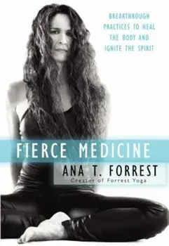 Fierce Medicine: Breakthrough Practices to Heal the Body and Ignite the Spirit, Paperback/Ana T. Forrest