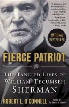 Fierce Patriot: The Tangled Lives of William Tecumseh Sherman - Robert L. O'connell