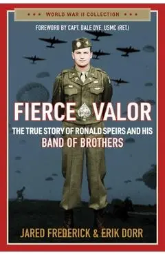 Fierce Valor: The True Story of Ronald Speirs and His Band of Brothers - Jared Frederick