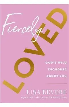 Fiercely Loved: God's Wild Thoughts about You - Lisa Bevere