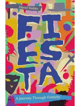 Fiesta. A Journey Through Festivity, Hardback/Daniel Stables