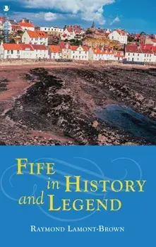 Fife in History and Legend. Reissue, Paperback/Raymond Lamont-Brown