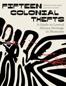 Fifteen Colonial Thefts. A Guide to Looted African Heritage in Museums, Hardback/***