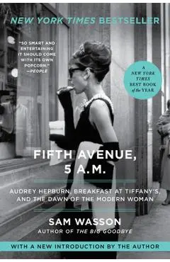 Fifth Avenue, 5 A.M.: Audrey Hepburn, Breakfast at Tiffany's, and the Dawn of the Modern Woman - Sam Wasson