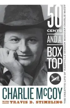 Fifty Cents and a Box Top: The Creative Life of Nashville Session Musician Charlie McCoy, Paperback/Charlie McCoy