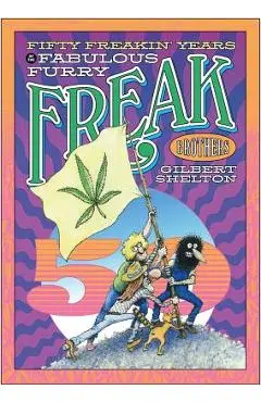 Fifty Freakin' Years of the Fabulous Furry Freak Brothers - Gilbert Shelton