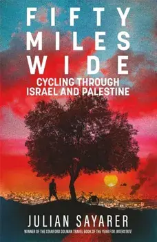 Fifty Miles Wide. Cycling Through Israel and Palestine, Paperback/Julian Sayarer