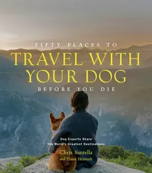 Fifty Places to Travel with Your Dog Before You Die. Dog Experts Share the World's Greatest Destinations, Hardback/DC Helmuth