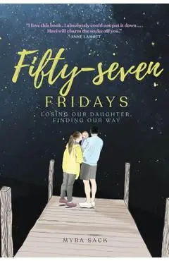 Fifty-Seven Fridays: Losing Our Daughter, Finding Our Way - Myra L. Sack