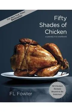 Fifty Shades of Chicken: A Parody in a Cookbook - F. L. Fowler