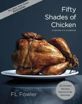 Fifty Shades of Chicken: A Parody in a Cookbook, Hardcover/F. L. Fowler