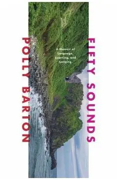 Fifty Sounds: A Memoir of Language, Learning, and Longing - Polly Barton