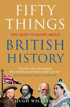 Fifty Things You Need To Know About British History, Paperback/Hugh Williams
