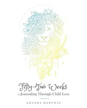Fifty-Two Weeks of Journaling Through Child Loss, Paperback/Amanda Hartwig