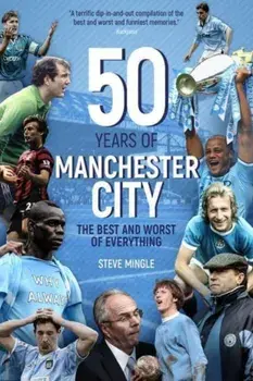 Fifty Years of Manchester City. The Best and Worst of Everything, Paperback/Steve Mingle