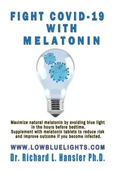 Fight COVID-19 with Melatonin: Maximize natural melatonin by avoiding blue light. Supplement with melatonin tablets../Richard L. Hansler