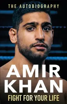 Fight For Your Life. The must-read, astonishingly revealing memoir with life lessons from the UK's favourite boxer, Hardback/Amir Khan