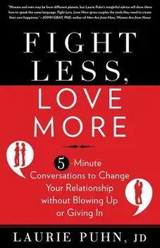 Fight Less, Love More: 5-Minute Conversations to Change Your Relationship Without Blowing Up or Giving in, Paperback/Laurie Puhn