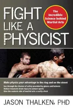 Fight Like a Physicist: The Incredible Science Behind Martial Arts, Paperback/Jason Thalken