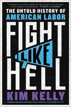 Fight Like Hell: The Untold History of American Labor, Paperback/Kim Kelly
