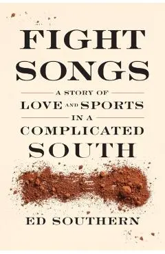 Fight Songs: A Story of Love and Sports in a Complicated South - Ed Southern