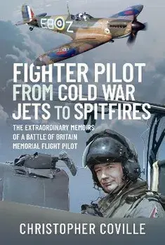 Fighter Pilot: From Cold War Jets to Spitfires. The Extraordinary Memoirs of a Battle of Britain Memorial Flight Pilot, Hardback/Coville, Christopher