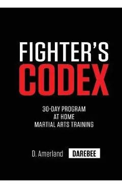 Fighter's Codex: 30-Day At Home Martial Arts Training Program - David Amerland