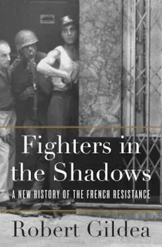 Fighters in the Shadows: A New History of the French Resistance, Hardcover/Robert Gildea