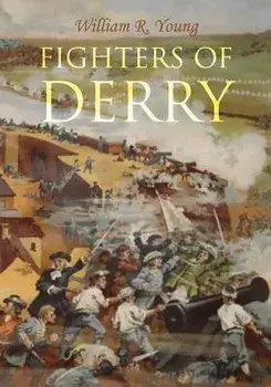 Fighters of Derry: Their Deeds and Descendants, Being a Chronicle of Events in Ireland During the Revolutionary Period, 1688-91, Paperback/William R. Young