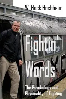 Fightin' Words: The Psychology and Physicality of Fighting, Paperback/Hock Hochheim