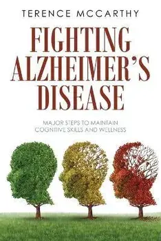 Fighting Alzheimer's Disease: Major Steps to Maintain Cognitive Skills and Wellness, Paperback/Terence Mccarthy