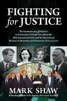 Fighting for Justice. The Improbable Journey to Exposing Cover-Ups about the JFK Assassination and the Deaths of Marilyn Monroe and Dorothy Kilgallen, Hardback/Mark Shaw
