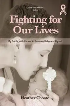 Fighting for Our Lives. The True Story of One Mother's Battle to Save the Lives of Her Baby and Herself, Paperback/Heather Choate