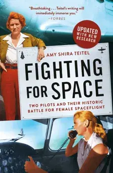 Fighting for Space: Two Pilots and Their Historic Battle for Female Spaceflight, Paperback/Amy Shira Teitel