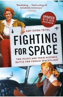 Fighting for Space: Two Pilots and Their Historic Battle for Female Spaceflight - Amy Shira Teitel