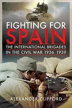 Fighting for Spain. The International Brigades in the Civil War, 1936-1939, Hardback/Alexander Clifford