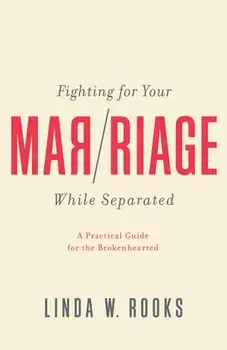 Fighting for Your Marriage While Separated: A Practical Guide for the Broken Hearted, Paperback/Linda Rooks