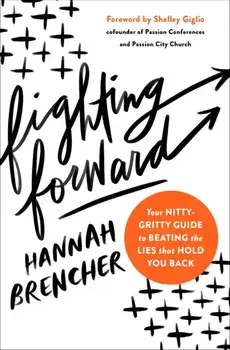 Fighting Forward: Your Nitty-Gritty Guide to Beating the Lies That Hold You Back, Paperback/Hannah Brencher