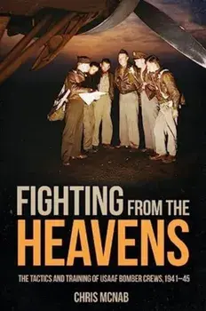 Fighting from the Heavens. Tactics and Training of Usaaf Bomber Crews, 1941-45, Hardback/Chris McNab
