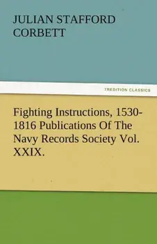 Fighting Instructions, 1530-1816 Publications of the Navy Records Society Vol. XXIX., Paperback/Julian S Corbett