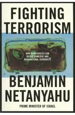 Fighting Terrorism: How Democracies Can Defeat Domestic and International Terrorists - Benjamin Netanyahu