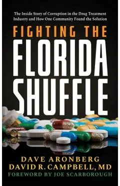 Fighting the Florida Shuffle: The Inside Story of Corruption in the Drug Treatment Industry and How One Community Found the Solution - Dave Aronberg